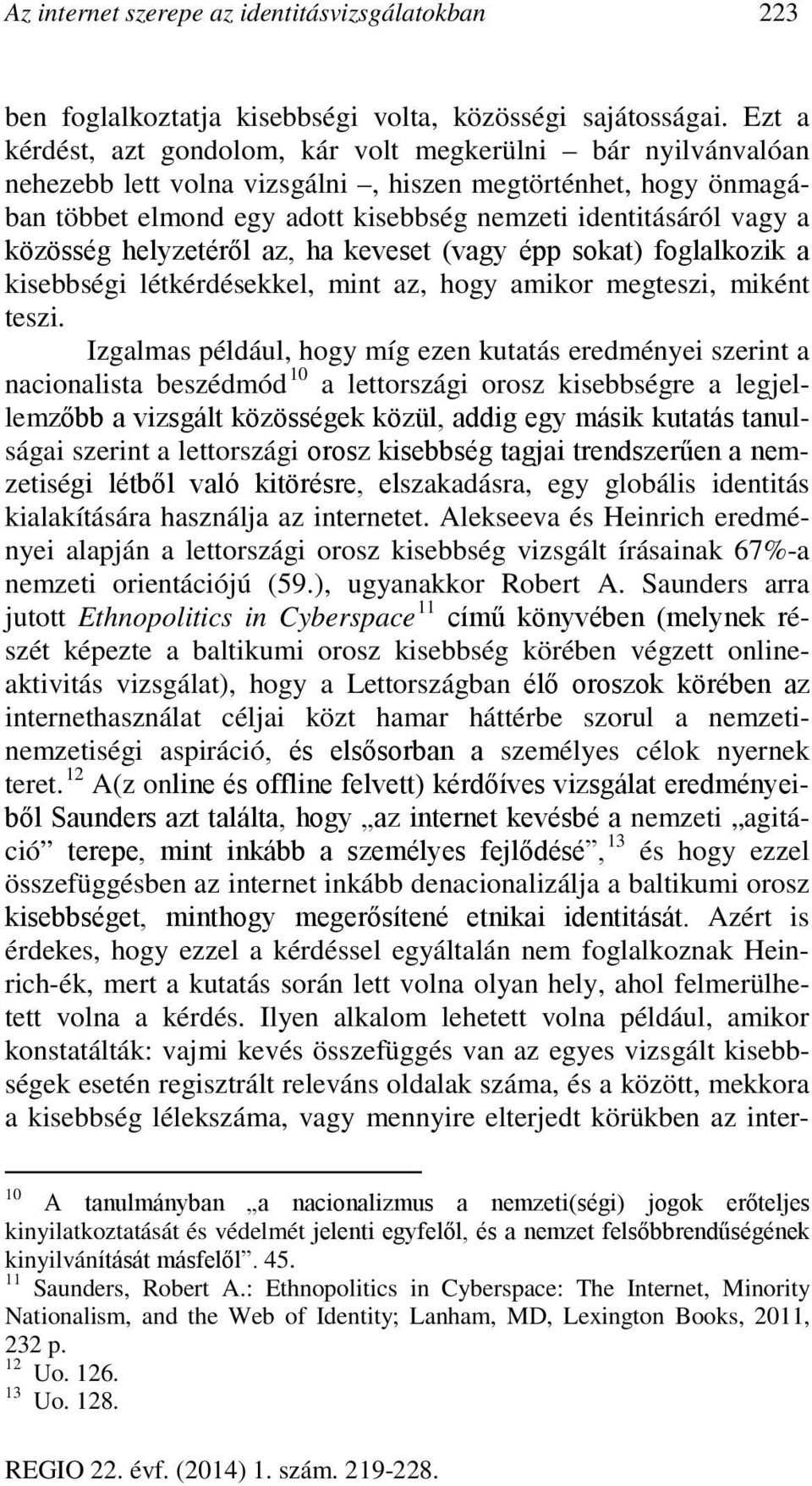 közösség helyzetéről az, ha keveset (vagy épp sokat) foglalkozik a kisebbségi létkérdésekkel, mint az, hogy amikor megteszi, miként teszi.