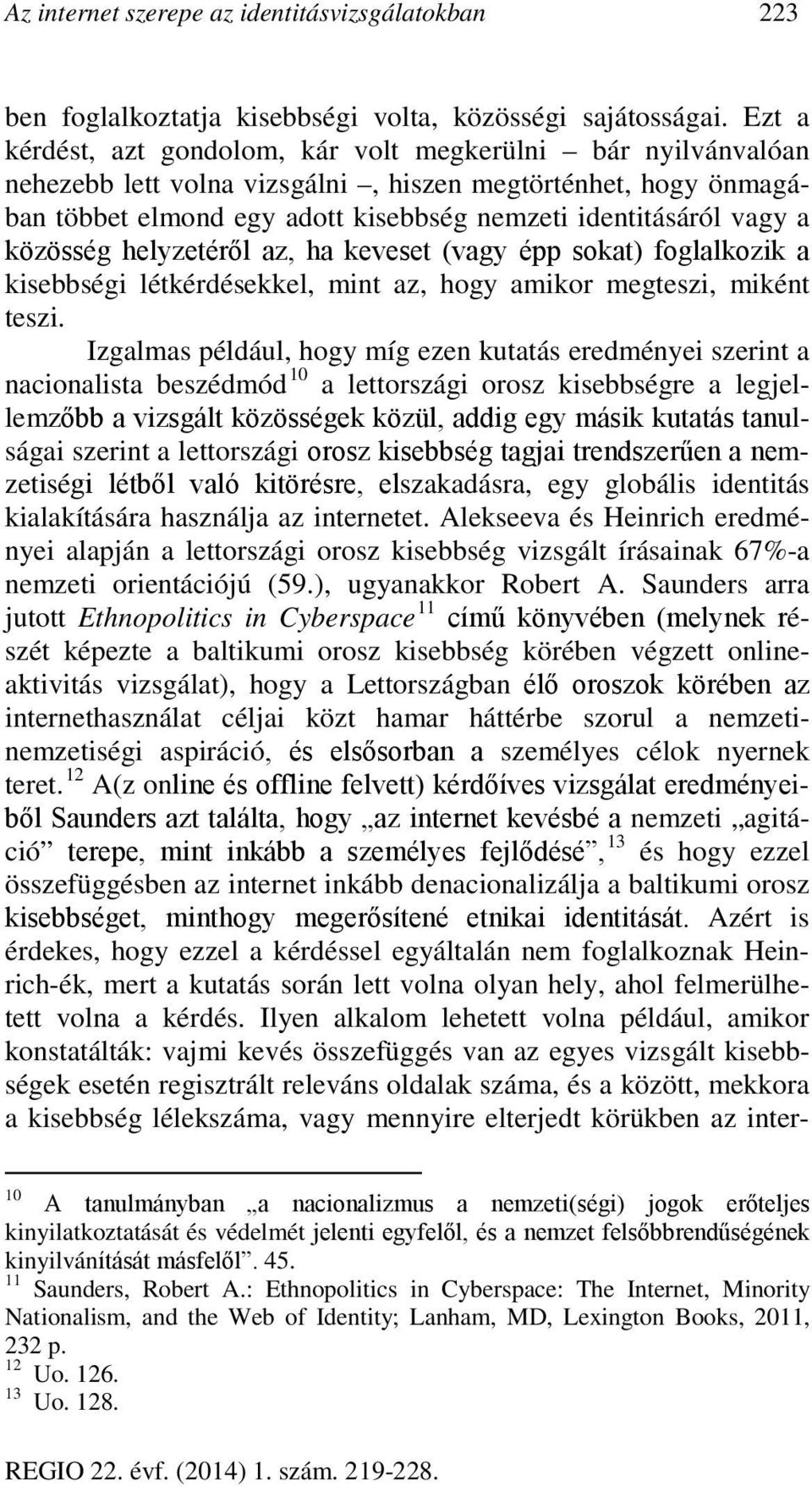 közösség helyzetéről az, ha keveset (vagy épp sokat) foglalkozik a kisebbségi létkérdésekkel, mint az, hogy amikor megteszi, miként teszi.