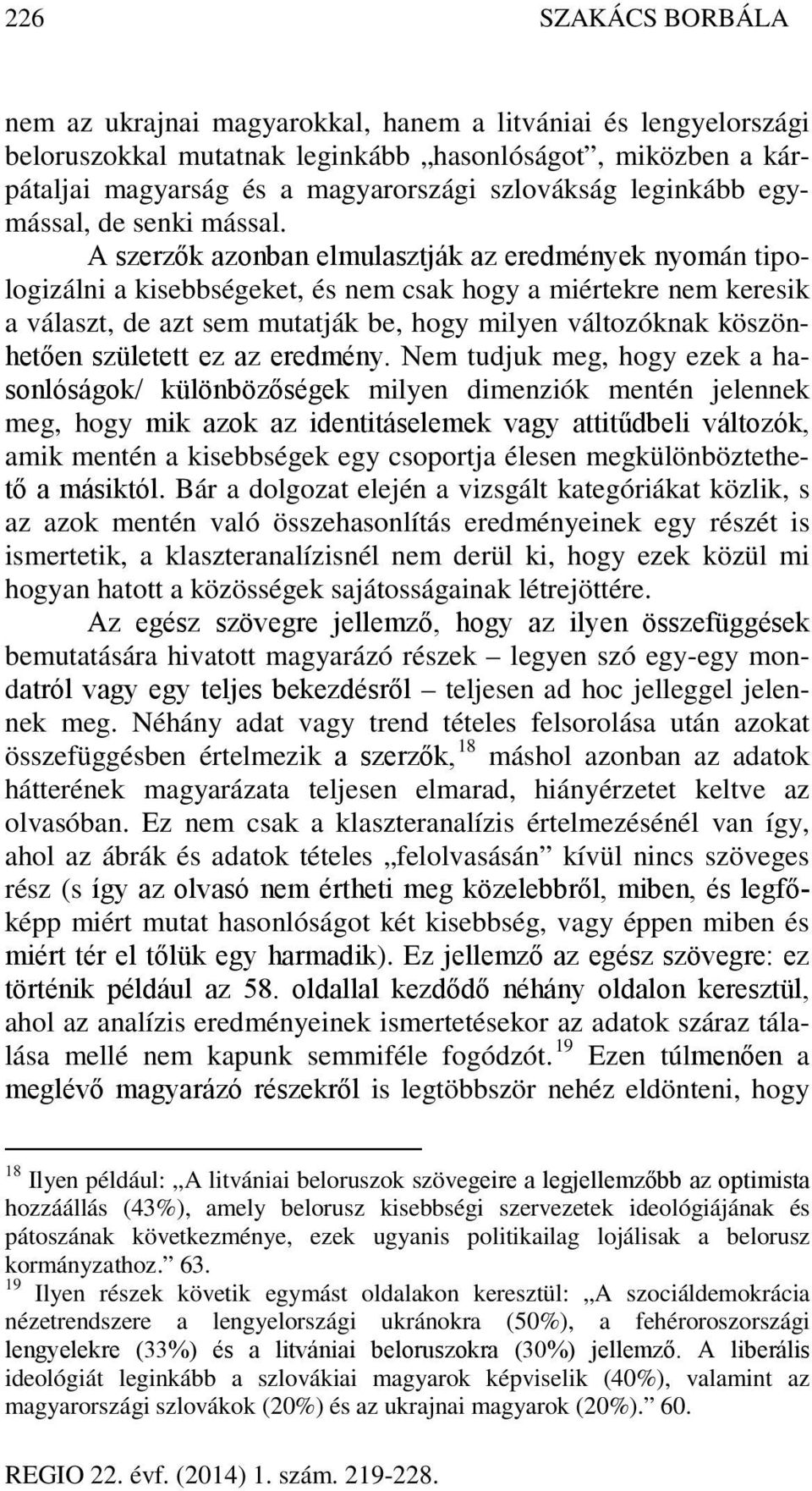 A szerzők azonban elmulasztják az eredmények nyomán tipologizálni a kisebbségeket, és nem csak hogy a miértekre nem keresik a választ, de azt sem mutatják be, hogy milyen változóknak köszönhetően