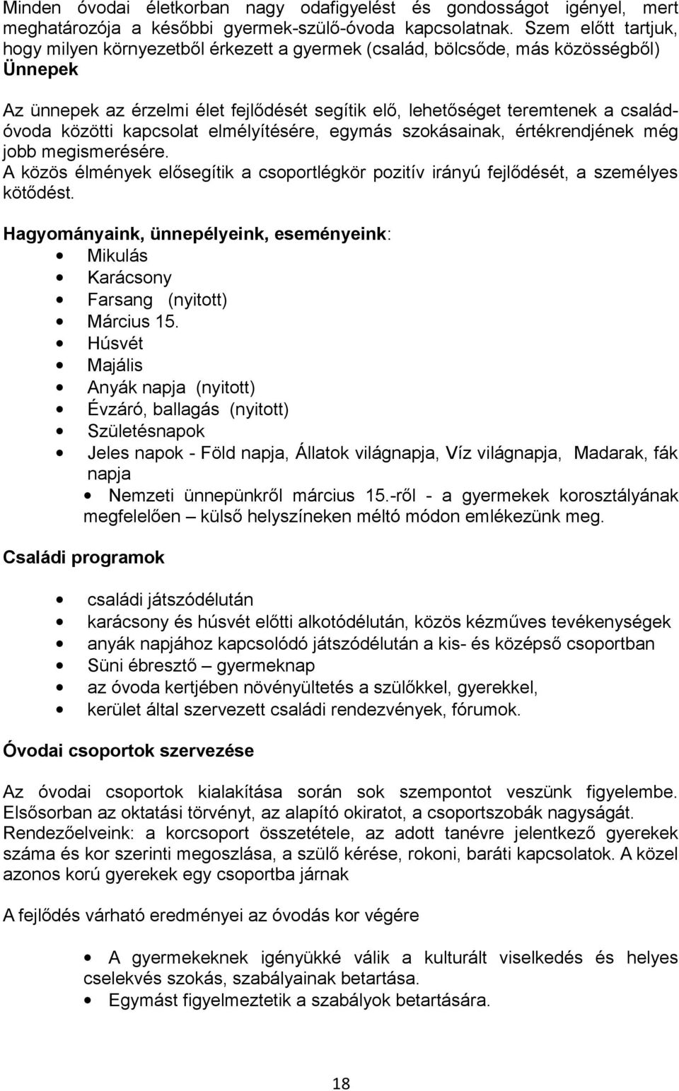 közötti kapcsolat elmélyítésére, egymás szokásainak, értékrendjének még jobb megismerésére. A közös élmények elősegítik a csoportlégkör pozitív irányú fejlődését, a személyes kötődést.