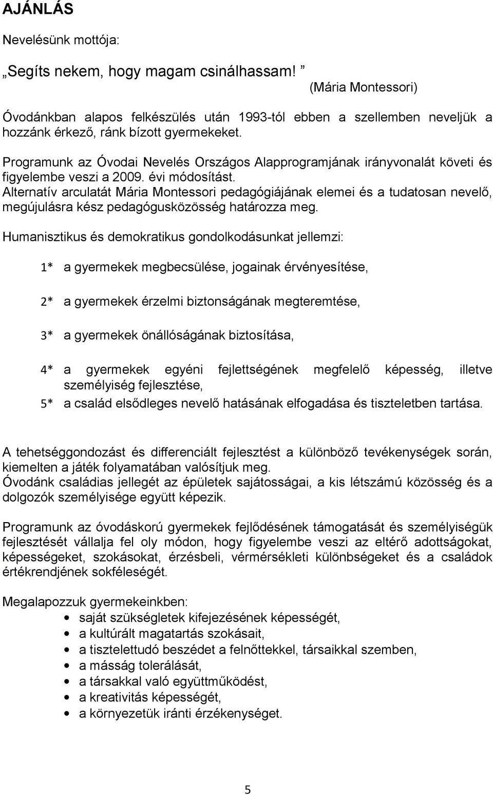 Alternatív arculatát Mária Montessori pedagógiájának elemei és a tudatosan nevelő, megújulásra kész pedagógusközösség határozza meg.