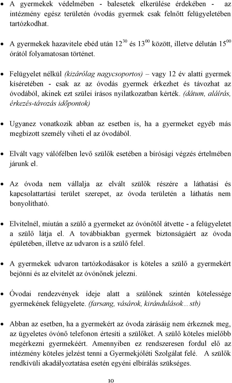 Felügyelet nélkül (kizárólag nagycsoportos) vagy 12 év alatti gyermek kíséretében - csak az az óvodás gyermek érkezhet és távozhat az óvodából, akinek ezt szülei írásos nyilatkozatban kérték.