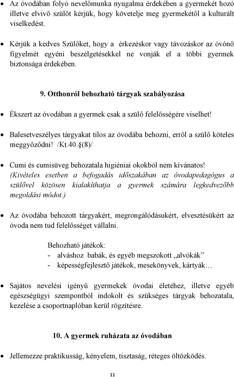 Otthonról behozható tárgyak szabályozása Ékszert az óvodában a gyermek csak a szülő felelősségére viselhet! Balesetveszélyes tárgyakat tilos az óvodába behozni, erről a szülő köteles meggyőződni! /Kt.