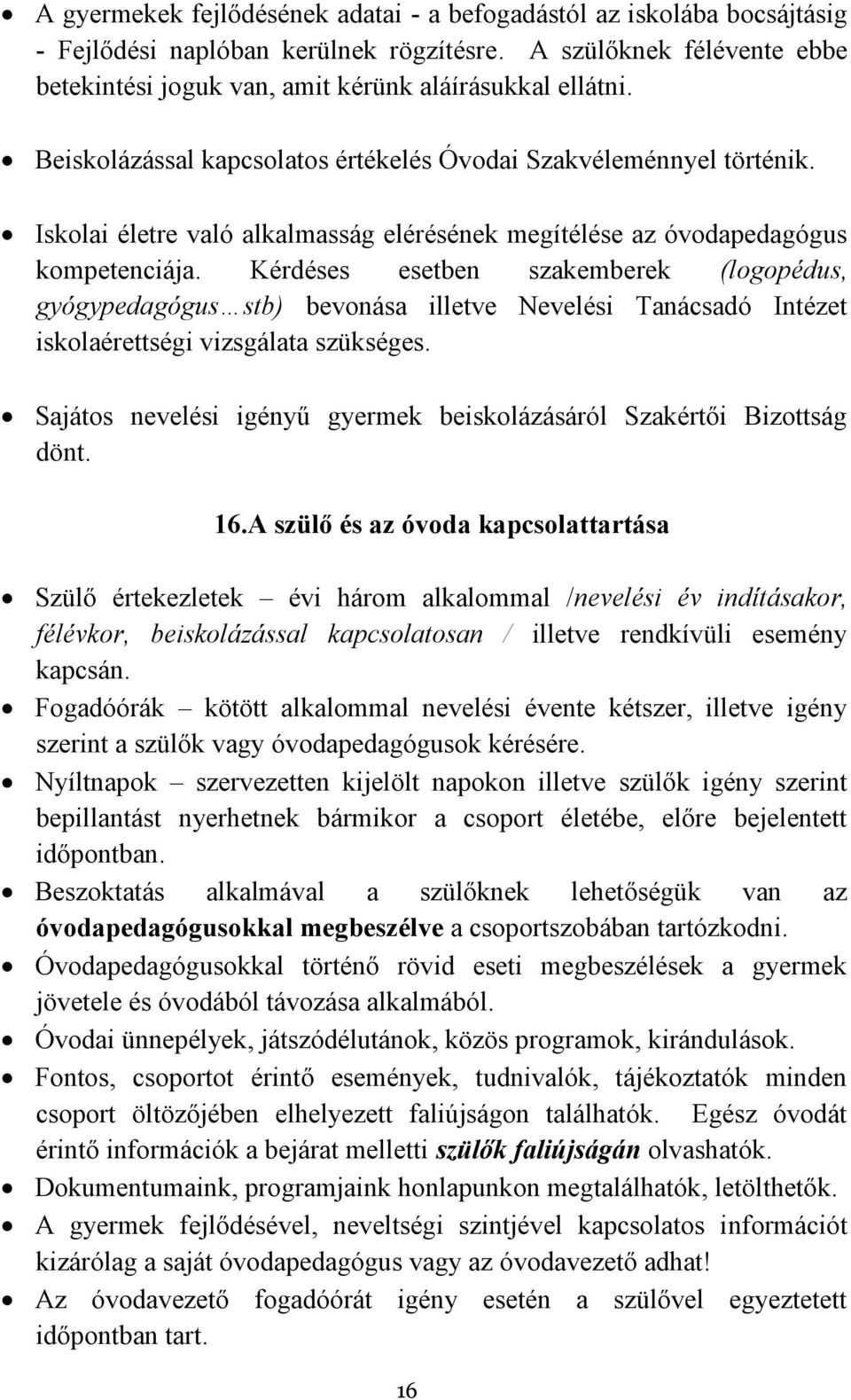 Kérdéses esetben szakemberek (logopédus, gyógypedagógus stb) bevonása illetve Nevelési Tanácsadó Intézet iskolaérettségi vizsgálata szükséges.