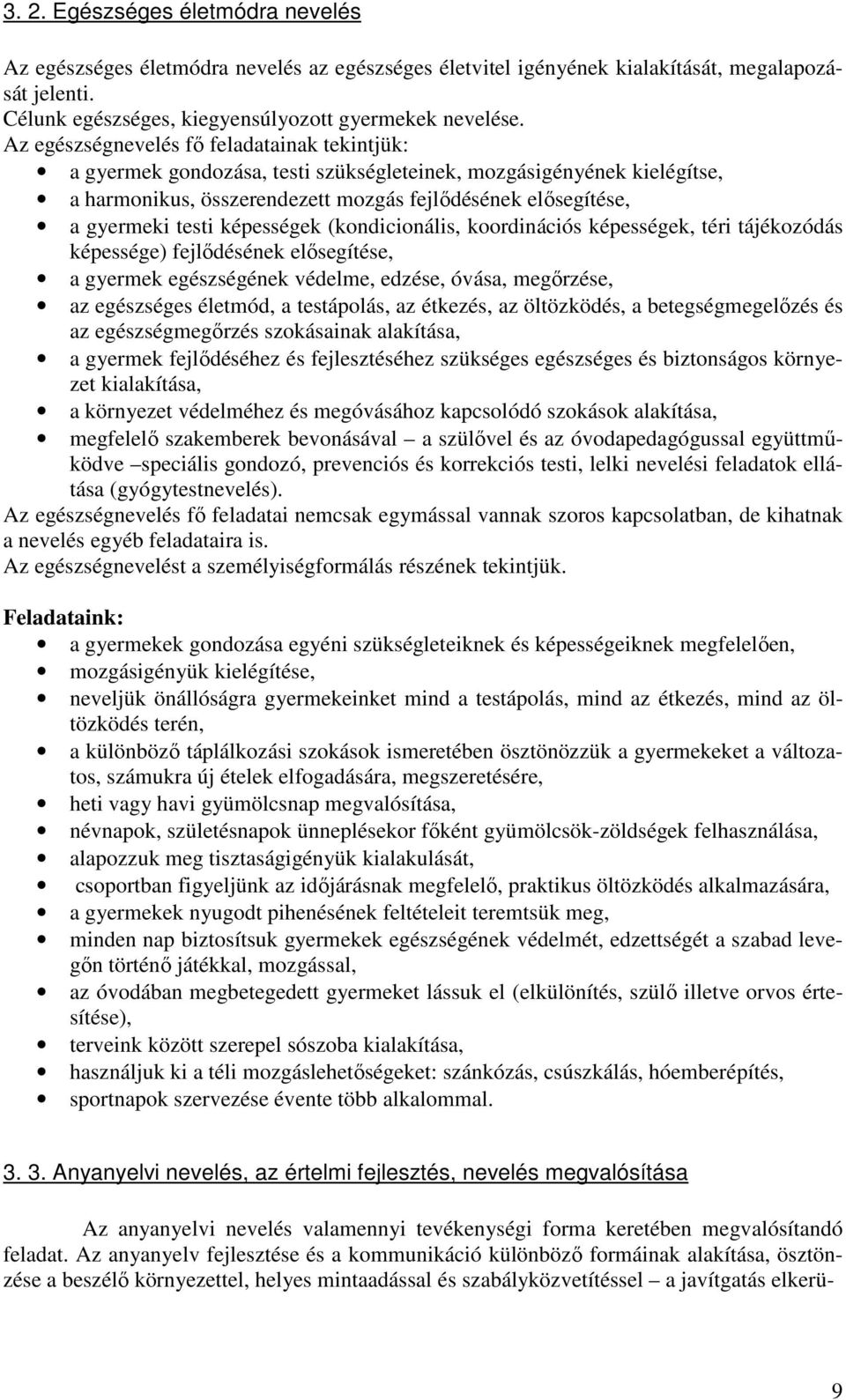 képességek (kondicionális, koordinációs képességek, téri tájékozódás képessége) fejlődésének elősegítése, a gyermek egészségének védelme, edzése, óvása, megőrzése, az egészséges életmód, a