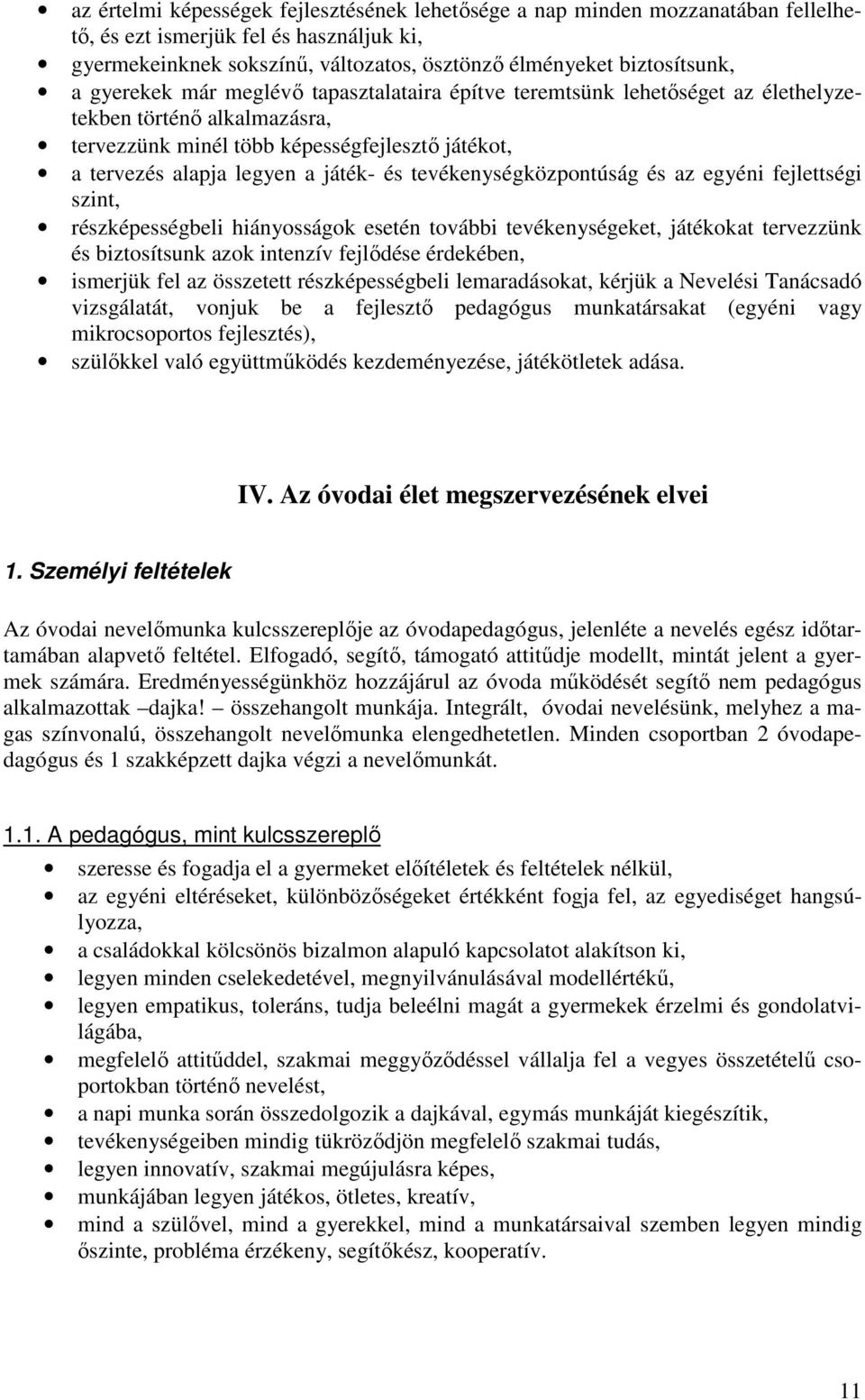 tevékenységközpontúság és az egyéni fejlettségi szint, részképességbeli hiányosságok esetén további tevékenységeket, játékokat tervezzünk és biztosítsunk azok intenzív fejlődése érdekében, ismerjük