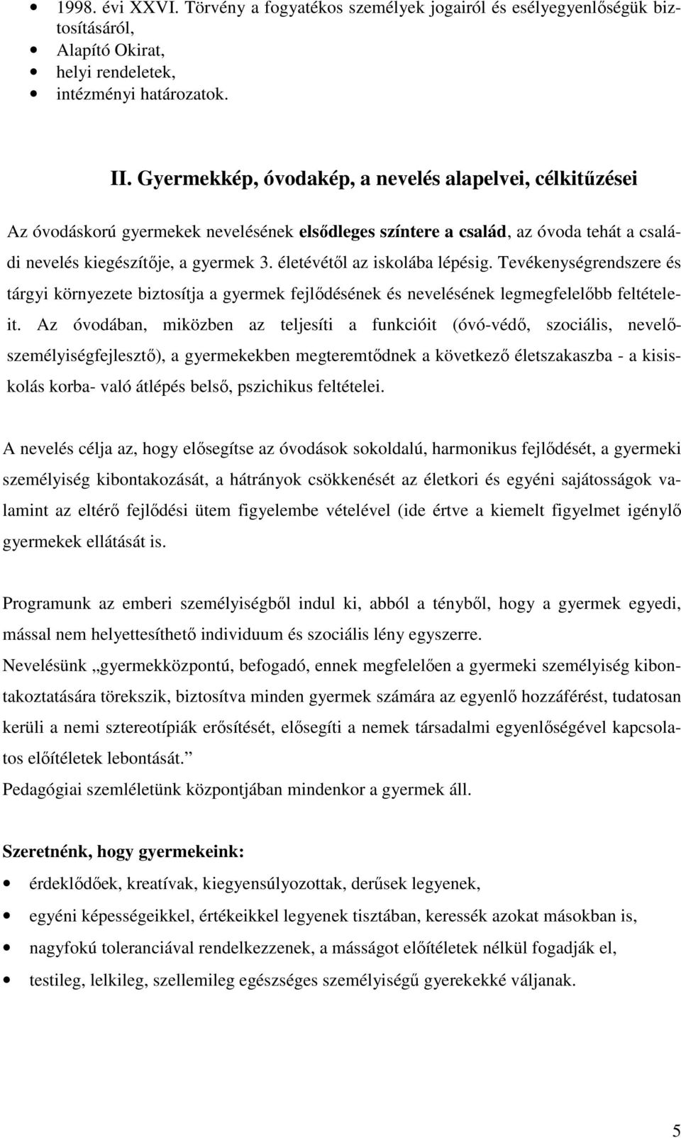 életévétől az iskolába lépésig. Tevékenységrendszere és tárgyi környezete biztosítja a gyermek fejlődésének és nevelésének legmegfelelőbb feltételeit.