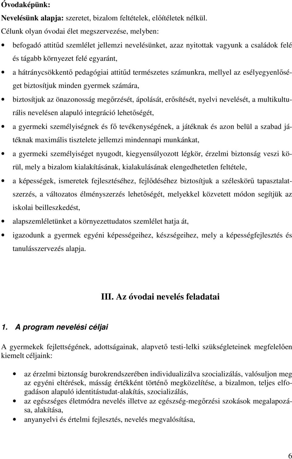 pedagógiai attitűd természetes számunkra, mellyel az esélyegyenlőséget biztosítjuk minden gyermek számára, biztosítjuk az önazonosság megőrzését, ápolását, erősítését, nyelvi nevelését, a