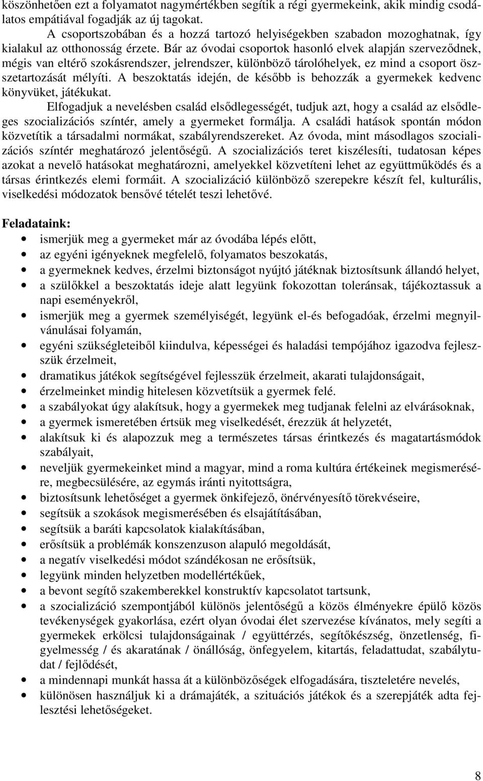 Bár az óvodai csoportok hasonló elvek alapján szerveződnek, mégis van eltérő szokásrendszer, jelrendszer, különböző tárolóhelyek, ez mind a csoport öszszetartozását mélyíti.