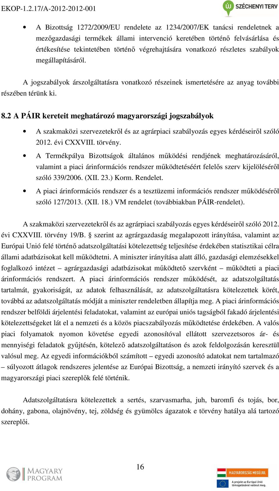 2 A PÁIR kereteit meghatározó magyarországi jogszabályok A szakmaközi szervezetekről és az agrárpiaci szabályozás egyes kérdéseiről szóló 2012. évi CXXVIII. törvény.