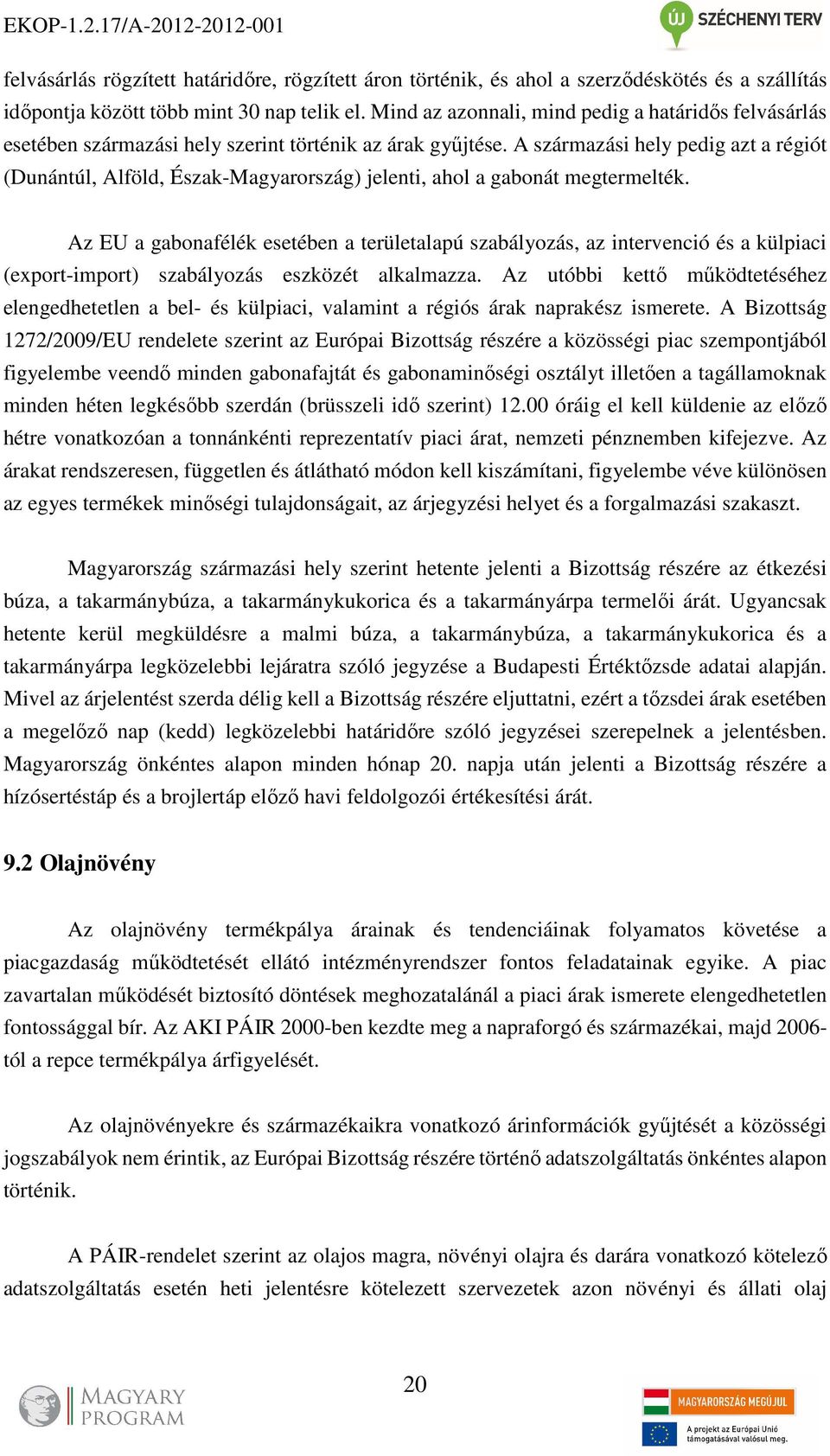 A származási hely pedig azt a régiót (Dunántúl, Alföld, Észak-Magyarország) jelenti, ahol a gabonát megtermelték.