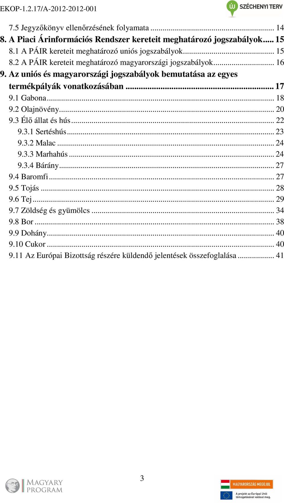 1 Gabona... 18 9.2 Olajnövény... 20 9.3 Élő állat és hús... 22 9.3.1 Sertéshús... 23 9.3.2 Malac... 24 9.3.3 Marhahús... 24 9.3.4 Bárány... 27 9.4 Baromfi... 27 9.5 Tojás.