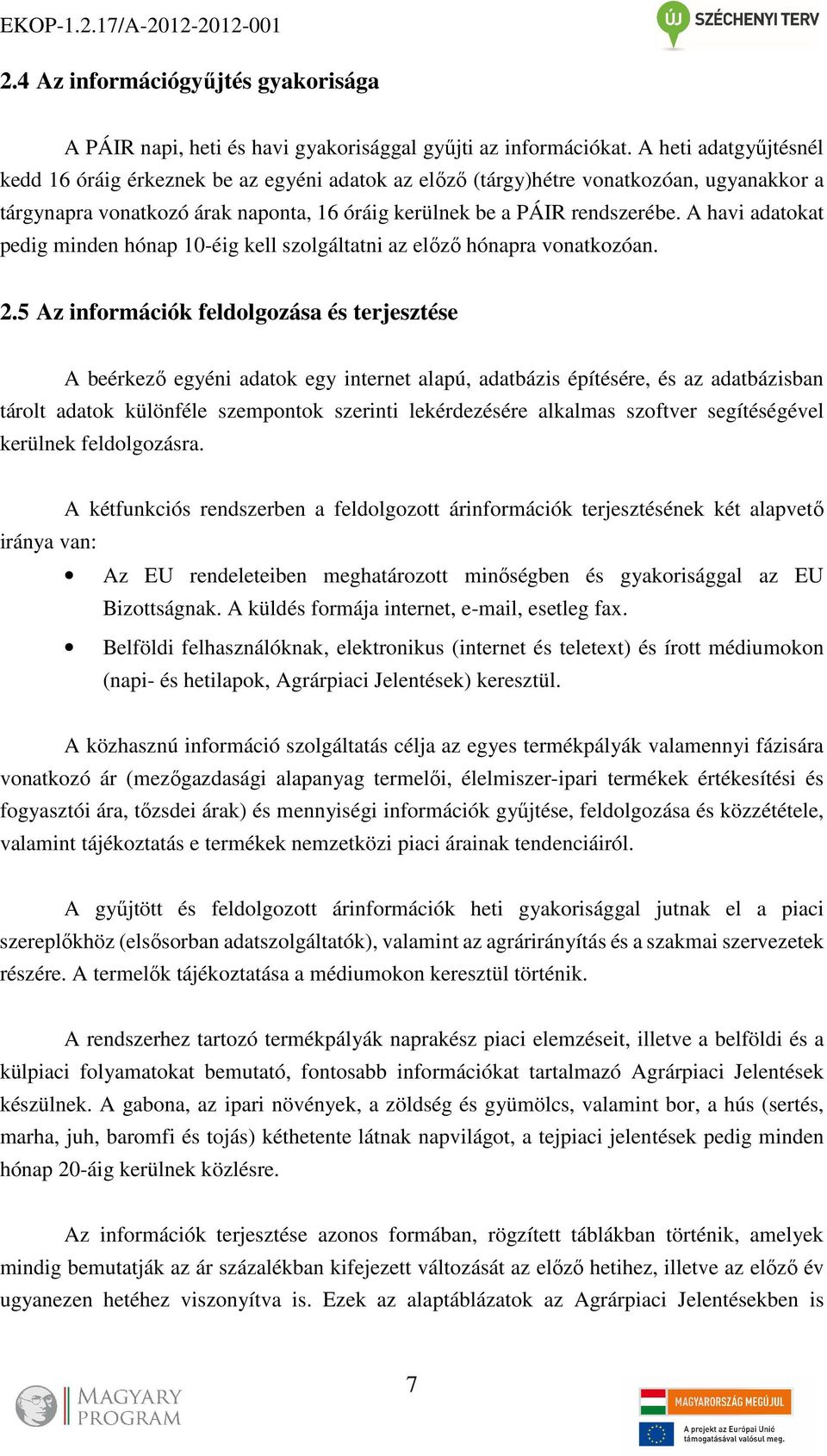 A havi adatokat pedig minden hónap 10-éig kell szolgáltatni az előző hónapra vonatkozóan. 2.