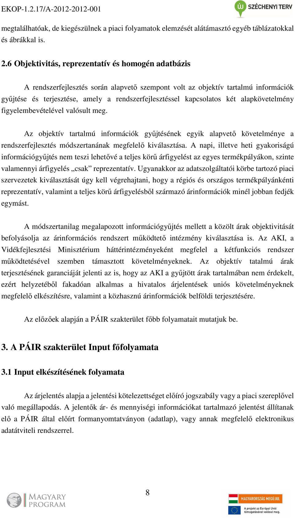 kapcsolatos két alapkövetelmény figyelembevételével valósult meg. Az objektív tartalmú információk gyűjtésének egyik alapvető követelménye a rendszerfejlesztés módszertanának megfelelő kiválasztása.