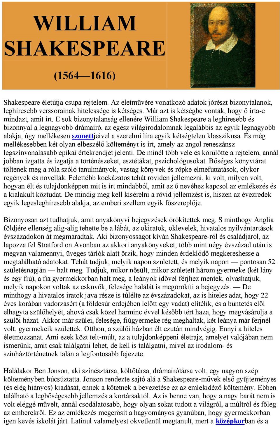 E sok bizonytalanság ellené re William Shakespeare a leghíresebb é s bizonnyal a legnagyobb drámaíró, az egé sz világirodalomnak legalábbis az egyik legnagyobb alakja, úgy mellé kesen szonettjeivel a