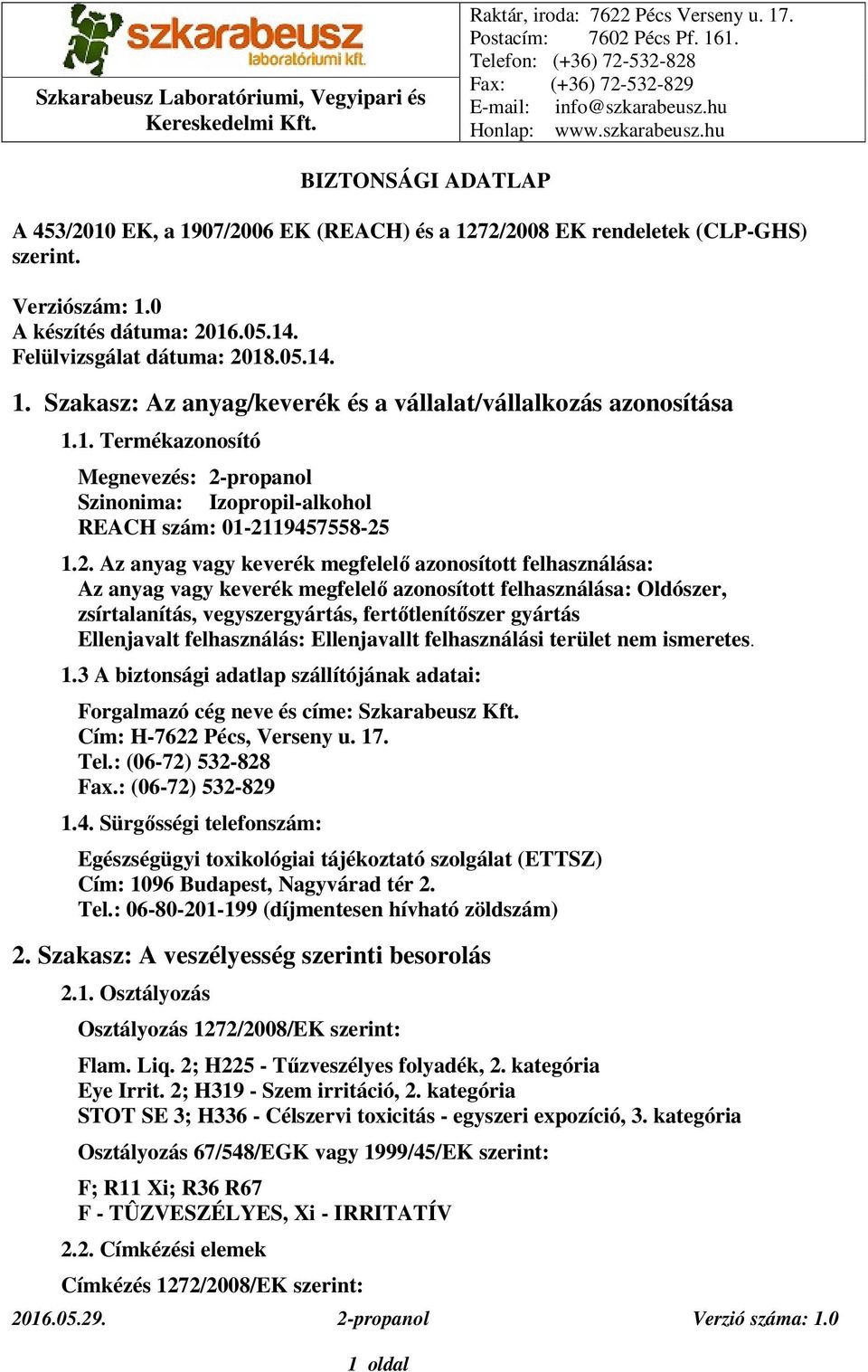 Felülvizsgálat dátuma: 2018.05.14. 1. Szakasz: Az anyag/keverék és a vállalat/vállalkozás azonosítása 1.1. Termékazonosító Megnevezés: 2-propanol Szinonima: Izopropil-alkohol REACH szám: 01-2119457558-25 1.