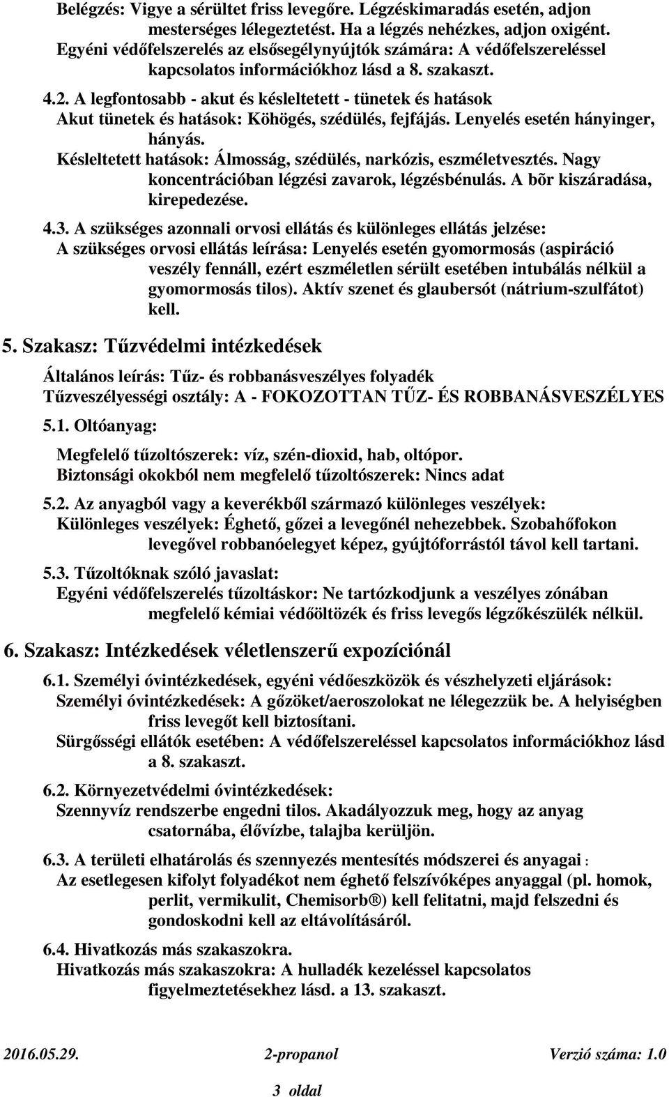 A legfontosabb - akut és késleltetett - tünetek és hatások Akut tünetek és hatások: Köhögés, szédülés, fejfájás. Lenyelés esetén hányinger, hányás.