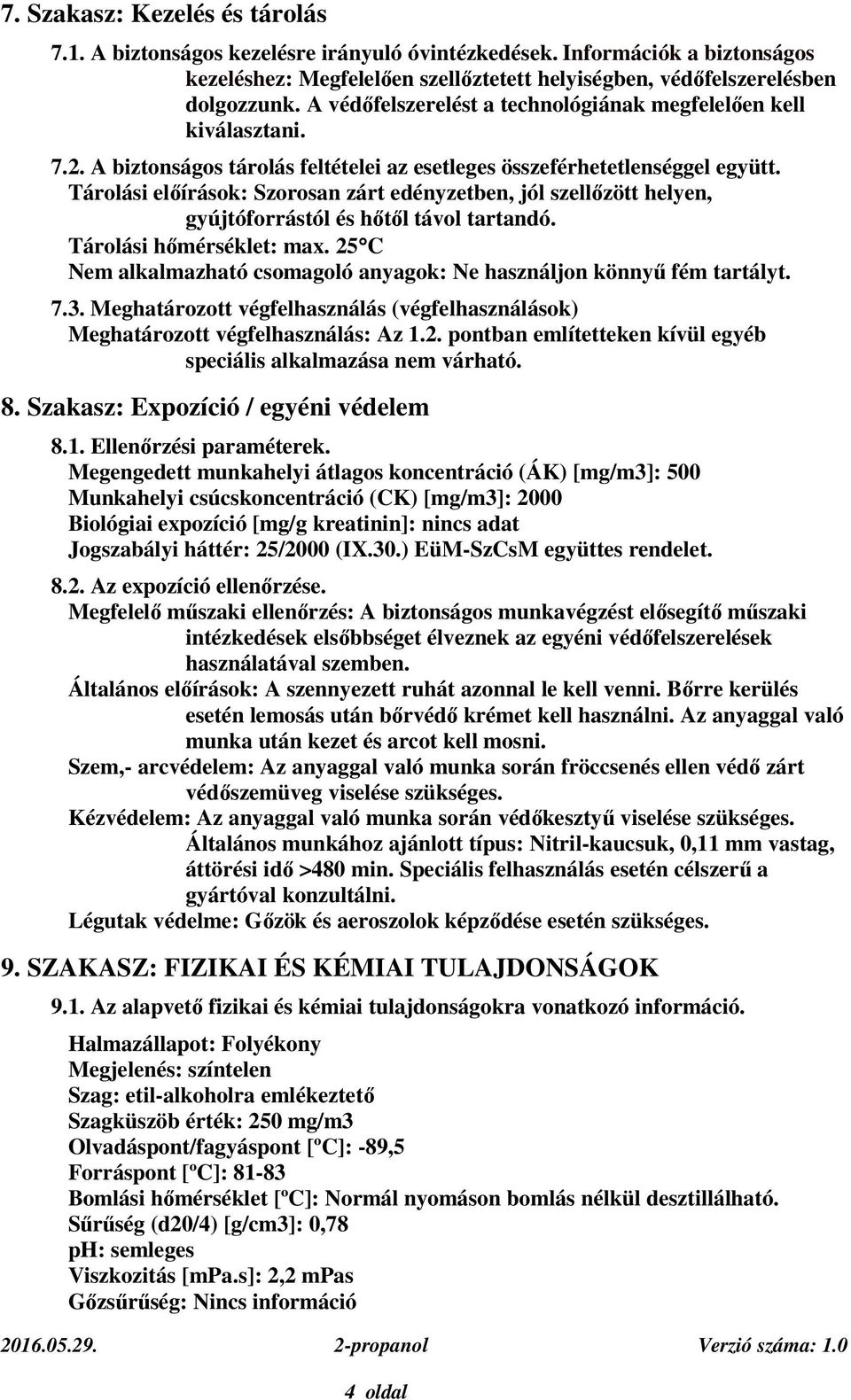 Tárolási előírások: Szorosan zárt edényzetben, jól szellőzött helyen, gyújtóforrástól és hőtől távol tartandó. Tárolási hőmérséklet: max.