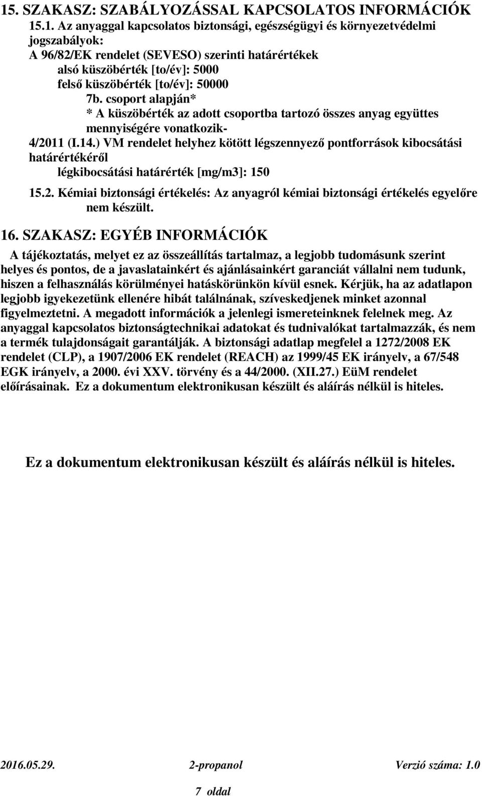 ) VM rendelet helyhez kötött légszennyező pontforrások kibocsátási határértékéről légkibocsátási határérték [mg/m3]: 150 15.2.