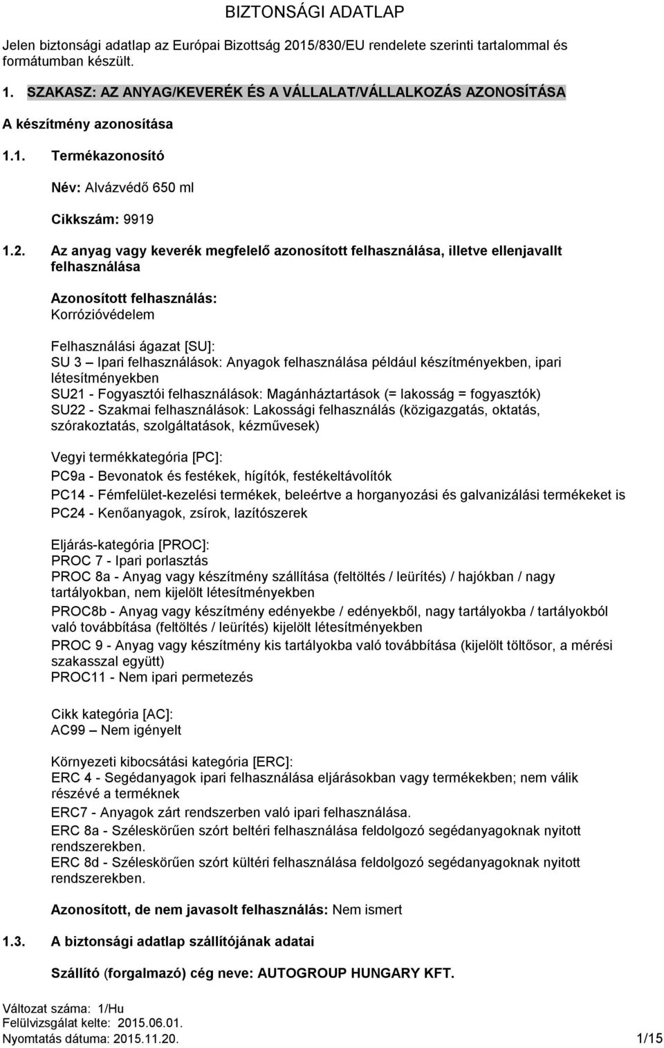 Az anyag vagy keverék megfelelő azonosított felhasználása, illetve ellenjavallt felhasználása Azonosított felhasználás: Korrózióvédelem Felhasználási ágazat [SU]: SU 3 Ipari felhasználások: Anyagok