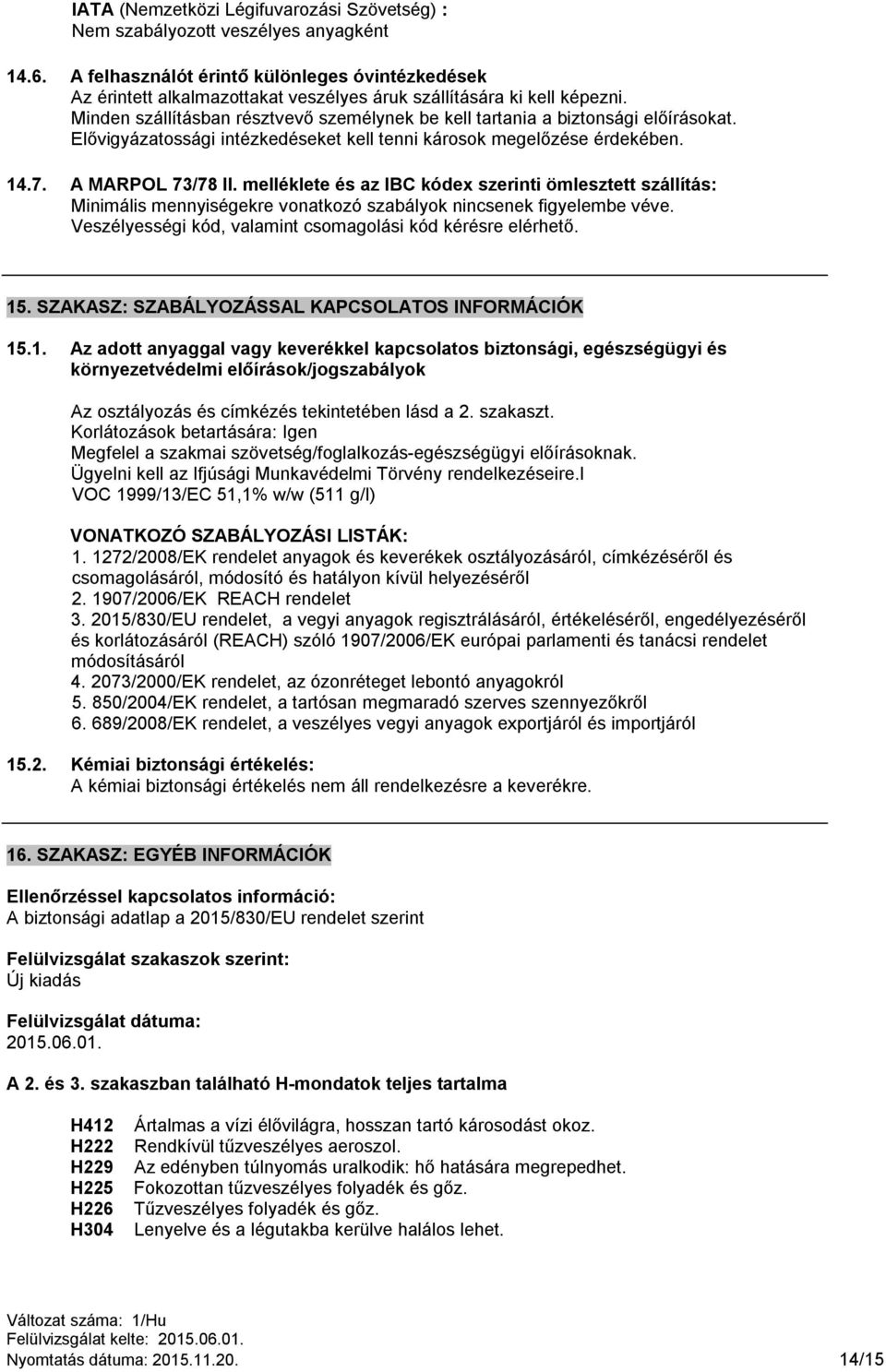 Minden szállításban résztvevő személynek be kell tartania a biztonsági előírásokat. Elővigyázatossági intézkedéseket kell tenni károsok megelőzése érdekében. 14.7. A MARPOL 73/78 II.