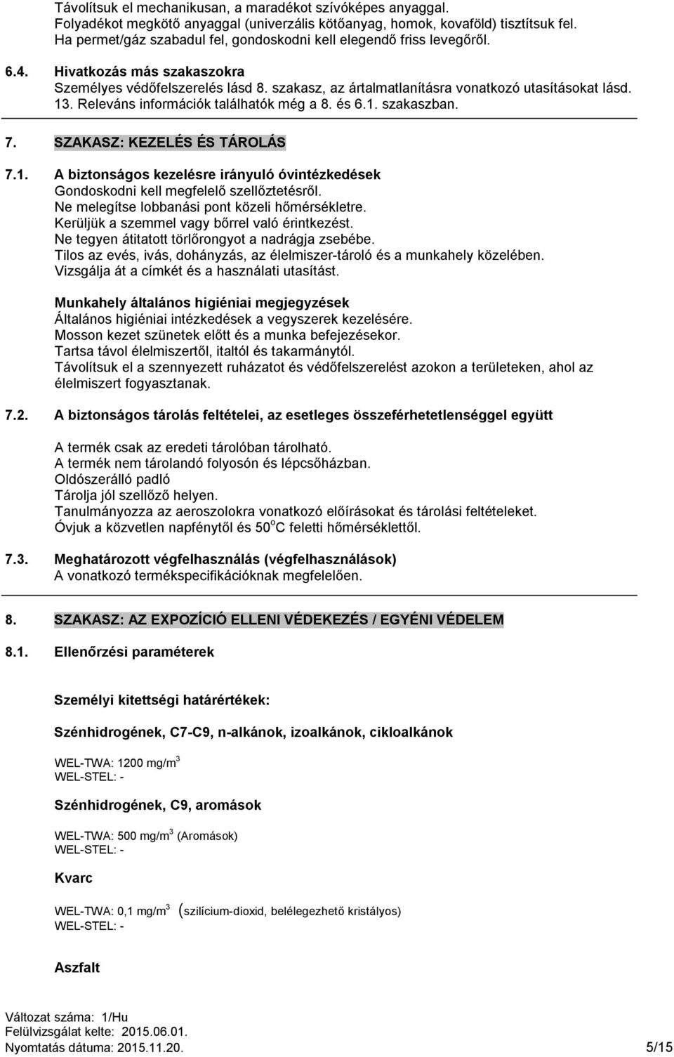 Releváns információk találhatók még a 8. és 6.1. szakaszban. 7. SZAKASZ: KEZELÉS ÉS TÁROLÁS 7.1. A biztonságos kezelésre irányuló óvintézkedések Gondoskodni kell megfelelő szellőztetésről.