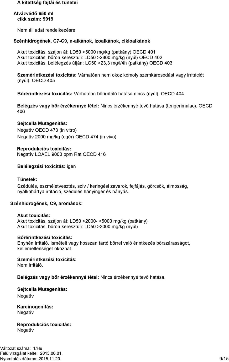 szemkárosodást vagy irritációt (nyúl). OECD 405 Bőrérintkezési toxicitás: Várhatóan bőrirritáló hatása nincs (nyúl).