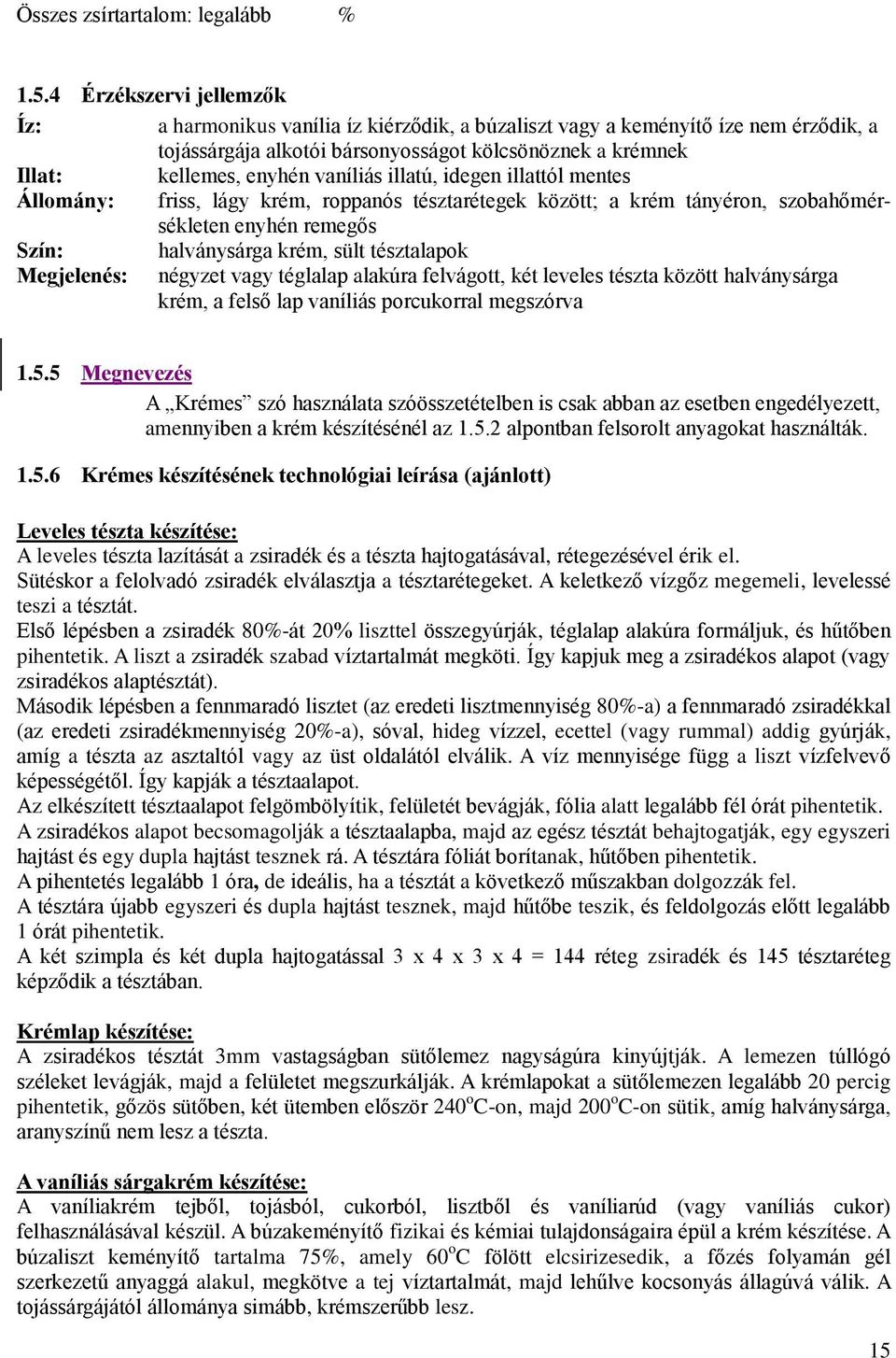 vaníliás illatú, idegen illattól mentes Állomány: friss, lágy krém, roppanós tésztarétegek között; a krém tányéron, szobahőmérsékleten enyhén remegős Szín: halványsárga krém, sült tésztalapok