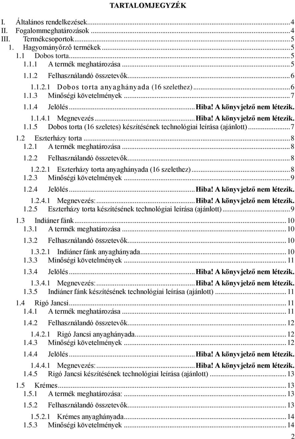 .. 7 1.2 Eszterházy torta... 8 1.2.1 A termék meghatározása... 8 1.2.2 Felhasználandó összetevők... 8 1.2.2.1 Eszterházy torta anyaghányada (16 szelethez)... 8 1.2.3 Minőségi követelmények... 9 1.2.4 Jelölés.