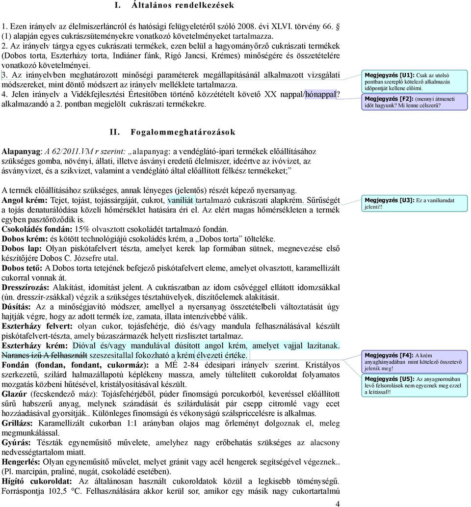 Az irányelv tárgya egyes cukrászati termékek, ezen belül a hagyományőrző cukrászati termékek (Dobos torta, Eszterházy torta, Indiáner fánk, Rigó Jancsi, Krémes) minőségére és összetételére vonatkozó