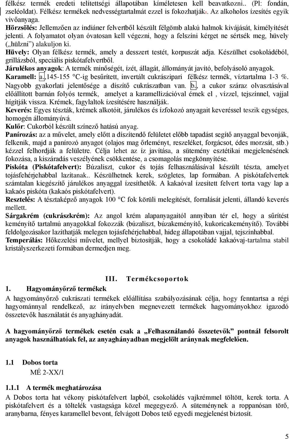 A folyamatot olyan óvatosan kell végezni, hogy a felszíni kérget ne sértsék meg, hüvely ( hülzni ) alakuljon ki. Hüvely: Olyan félkész termék, amely a desszert testét, korpuszát adja.