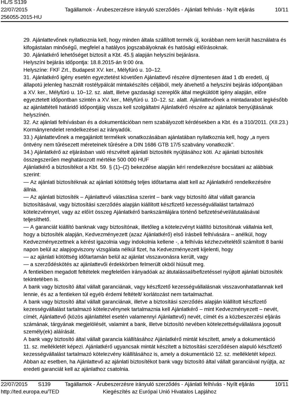 Ajánlatkérő lehetőséget biztosít a Kbt. 45. alapján helyszíni bejárásra. Helyszíni bejárás időpontja: 18.8.2015-án 9:00 óra. Helyszíne: FKF Zrt., Budapest XV. ker., Mélyfúró u. 10 12. 31.