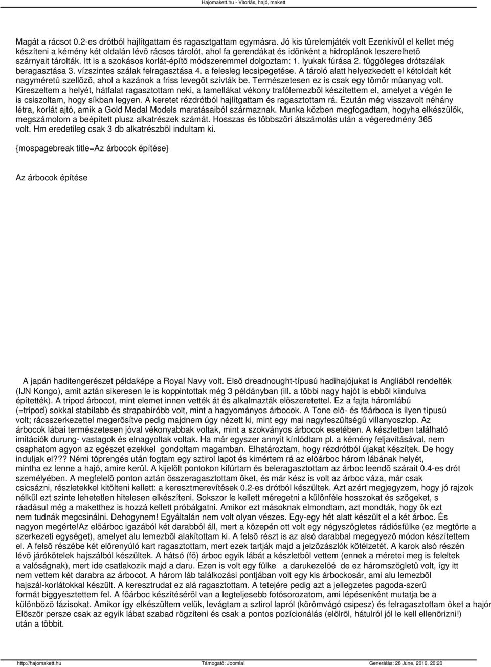 Itt is a szokásos korlát-építõ módszeremmel dolgoztam: 1. lyukak fúrása 2. függõleges drótszálak beragasztása 3. vízszintes szálak felragasztása 4. a felesleg lecsipegetése.