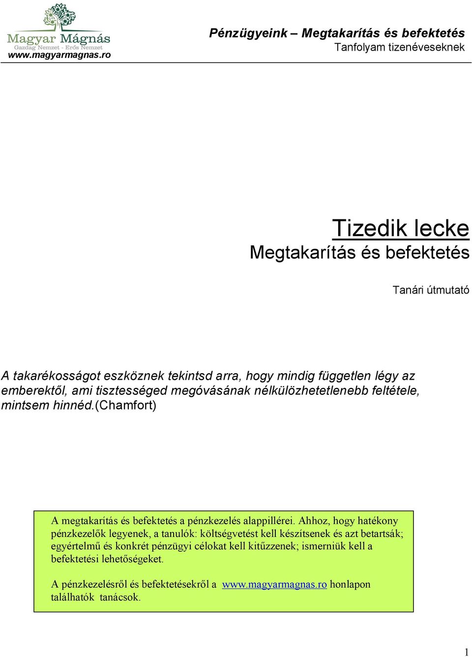 Ahhoz, hogy hatékony pénzkezelők legyenek, a tanulók: költségvetést kell készítsenek és azt betartsák; egyértelmű és konkrét pénzügyi célokat