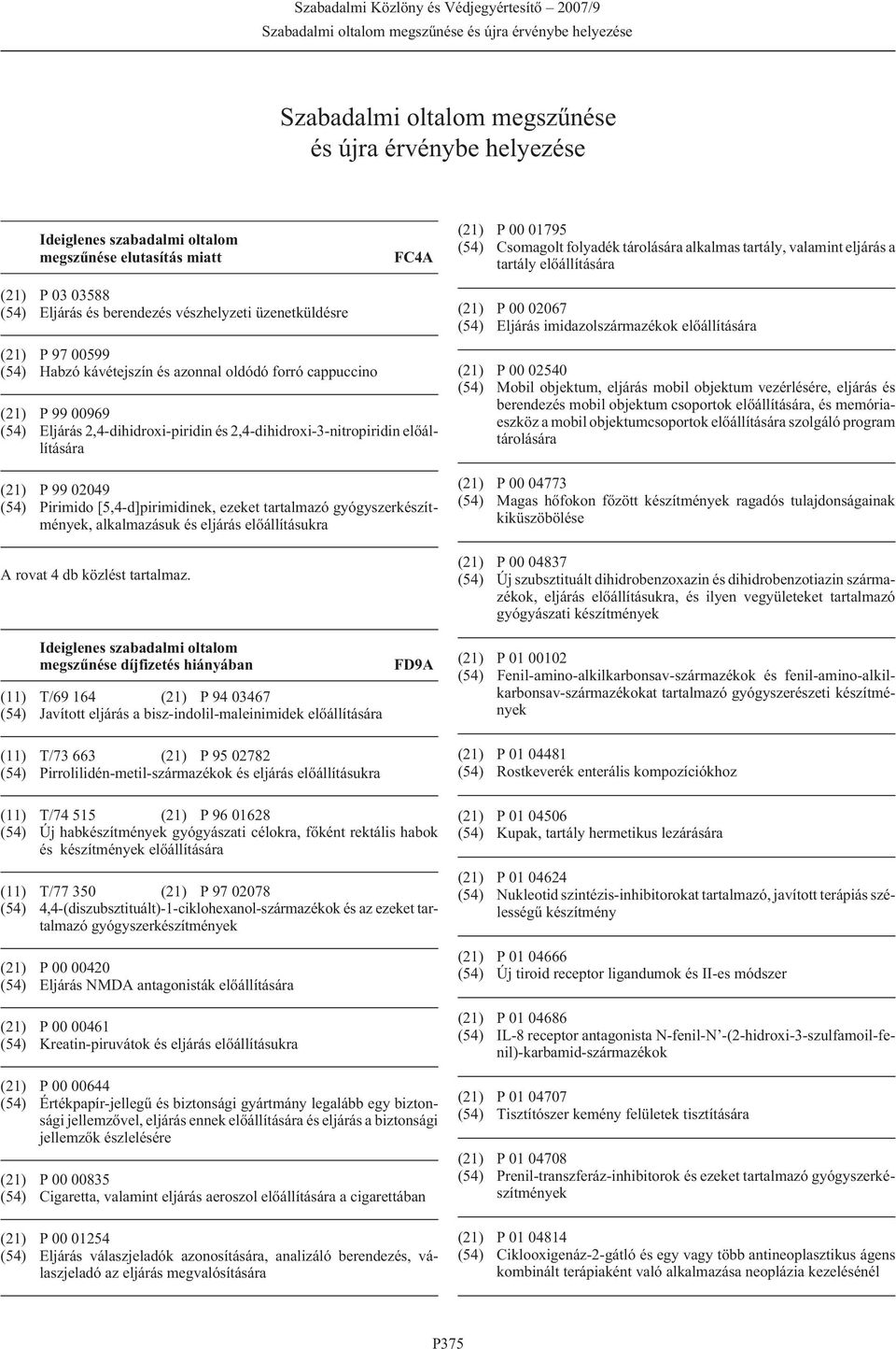 Eljárás 2,4-dihidroxi-piridin és 2,4-dihidroxi-3-nitropiridin elõállítására (21) P 99 02049 (54) Pirimido [5,4-d]pirimidinek, ezeket tartalmazó gyógyszerkészítmények, alkalmazásuk és eljárás