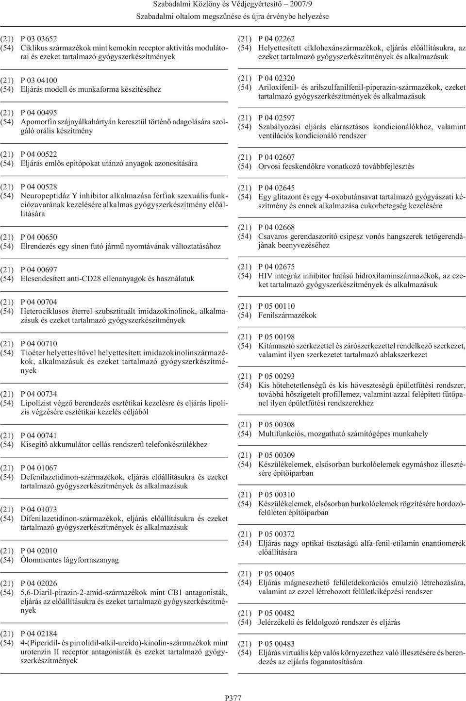 Neuropeptidáz Y inhibitor alkalmazása férfiak szexuálisfunkciózavarának kezelésére alkalmas gyógyszerkészítmény elõállítására (21) P 04 00650 (54) Elrendezés egy sínen futó jármû nyomtávának