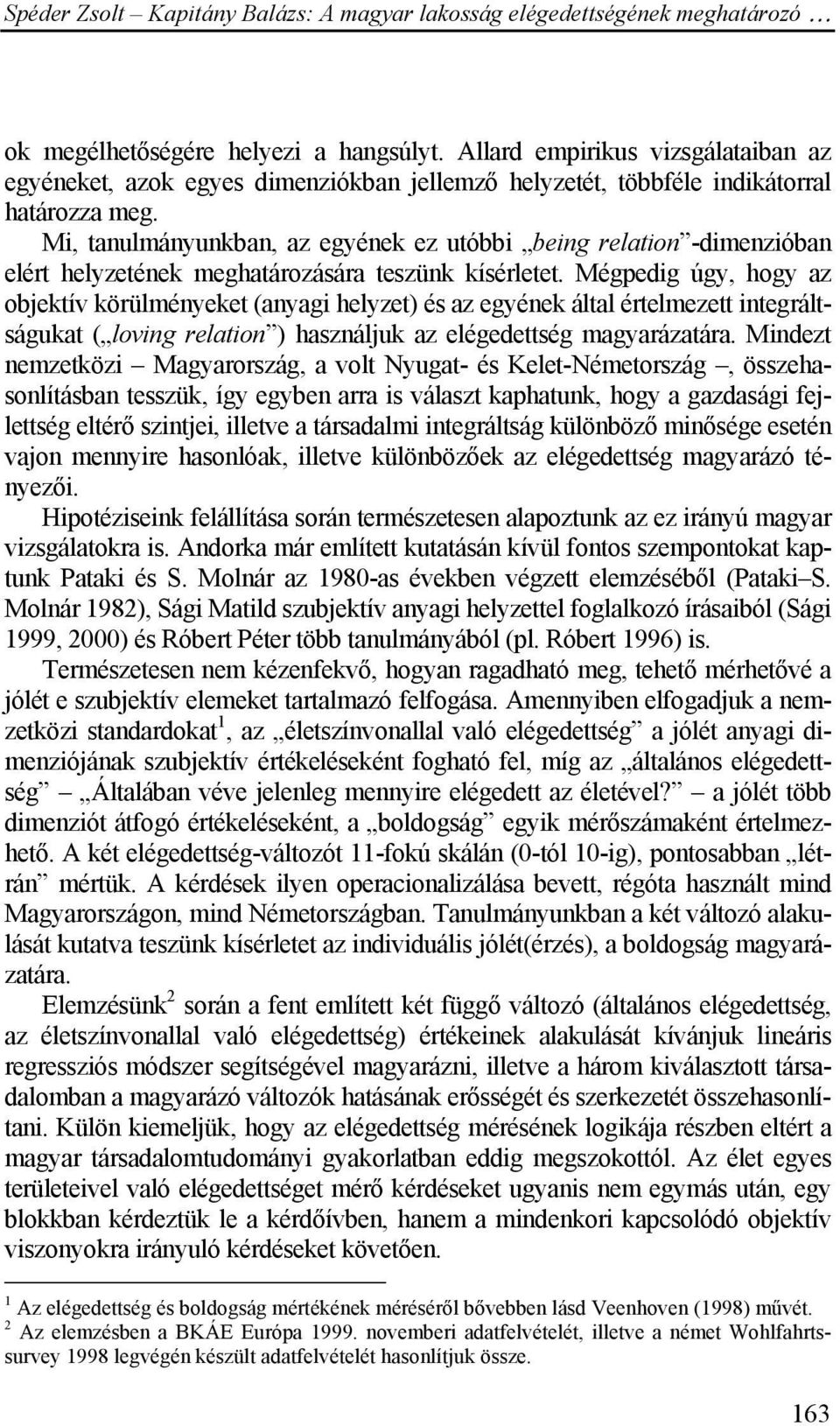 Mégpedig úgy, hogy az objektív körülményeket (anyagi helyzet) és az egyének által értelmezett integráltságukat ( loving relation ) használjuk az elégedettség magyarázatára.