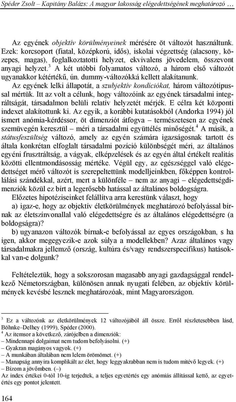 3 A két utóbbi folyamatos változó, a három első változót ugyanakkor kétértékű, ún. dummy-változókká kellett alakítanunk.