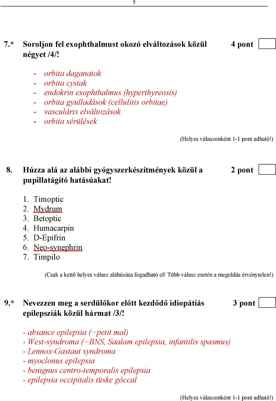 Húzza alá az alábbi gyógyszerkészítmények közül a 2 pont pupillatágító hatásúakat! 1. Timoptic 2. Mydrum 3. Betoptic 4. Humacarpin 5. D-Epifrin 6. Neo-synephrin 7.