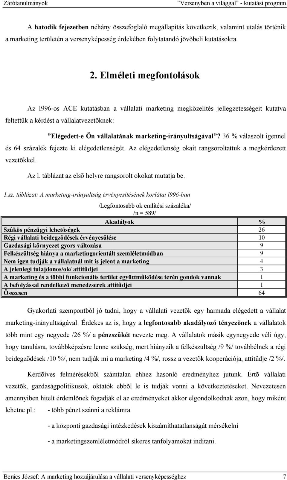 Elméleti megfontolások Az l996-os ACE kutatásban a vállalati marketing megközelítés jellegzetességeit kutatva feltettük a kérdést a vállalatvezetõknek: Elégedett-e Ön vállalatának