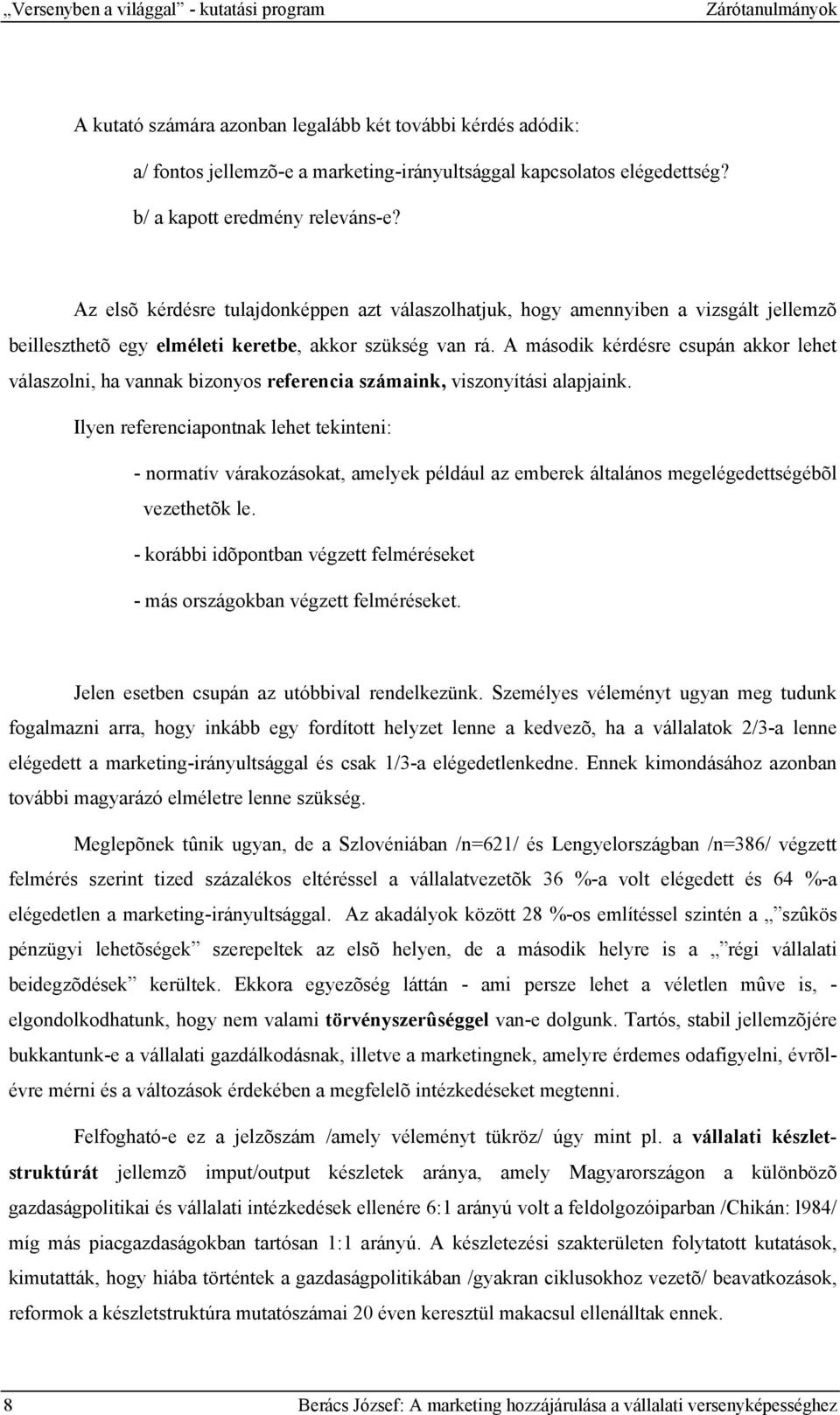 A második kérdésre csupán akkor lehet válaszolni, ha vannak bizonyos referencia számaink, viszonyítási alapjaink.