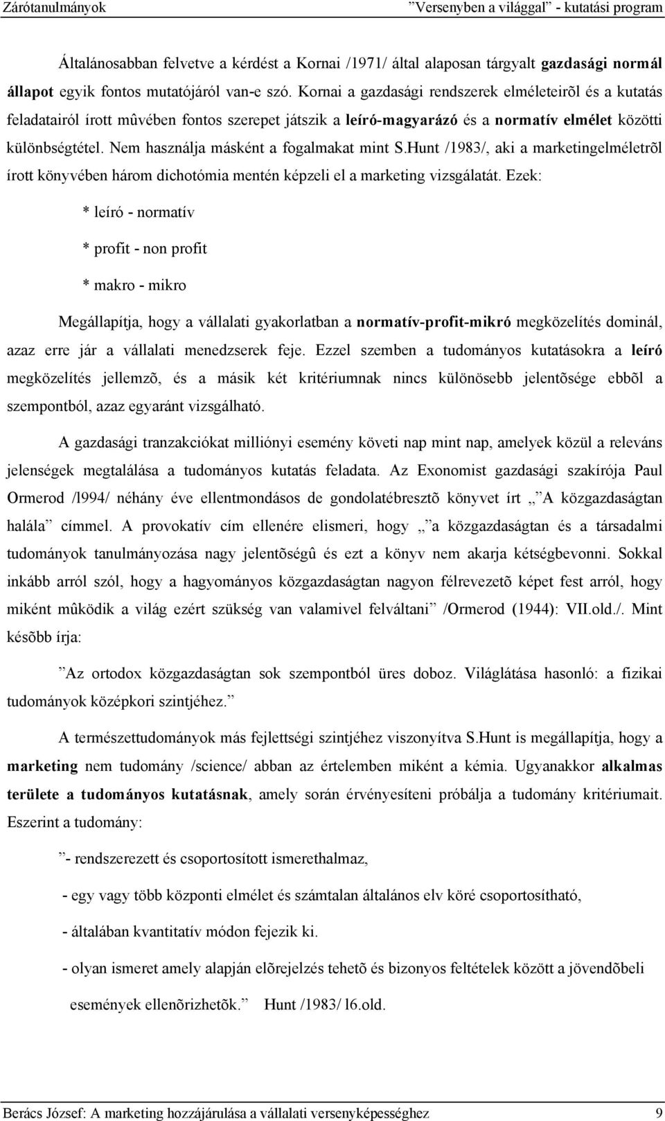 Nem használja másként a fogalmakat mint S.Hunt /1983/, aki a marketingelméletrõl írott könyvében három dichotómia mentén képzeli el a marketing vizsgálatát.