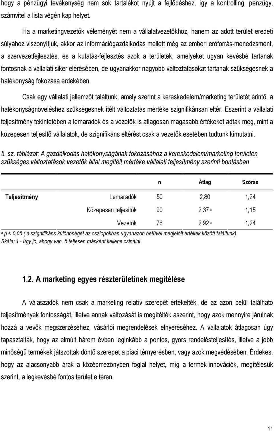 szervezetfejlesztés, és a kutatás-fejlesztés azok a területek, amelyeket ugyan kevésbé tartanak fontosnak a vállalati siker elérésében, de ugyanakkor nagyobb változtatásokat tartanak szükségesnek a