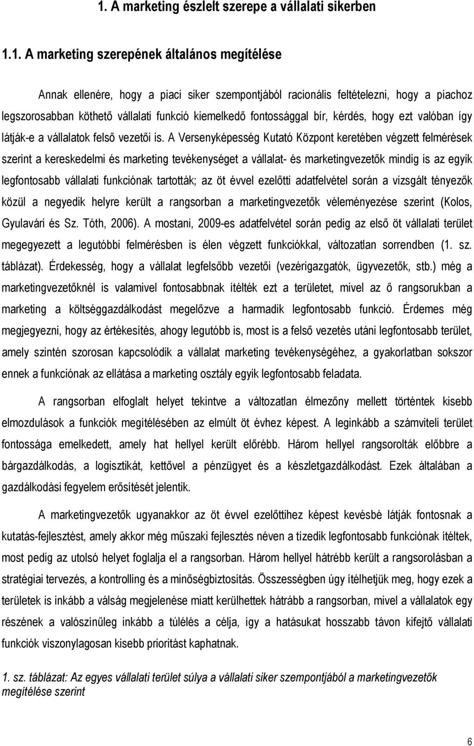 A Versenyképesség Kutató Központ keretében végzett felmérések szerint a kereskedelmi és marketing tevékenységet a vállalat- és marketingvezetık mindig is az egyik legfontosabb vállalati funkciónak