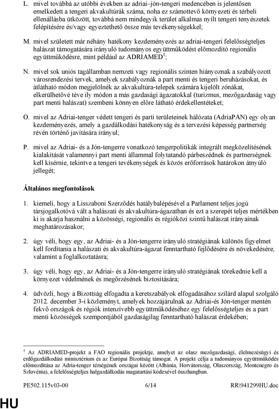 mivel született már néhány hatékony kezdeményezés az adriai-tengeri felelısségteljes halászat támogatására irányuló tudományos együttmőködést elımozdító regionális együttmőködésre, mint például az