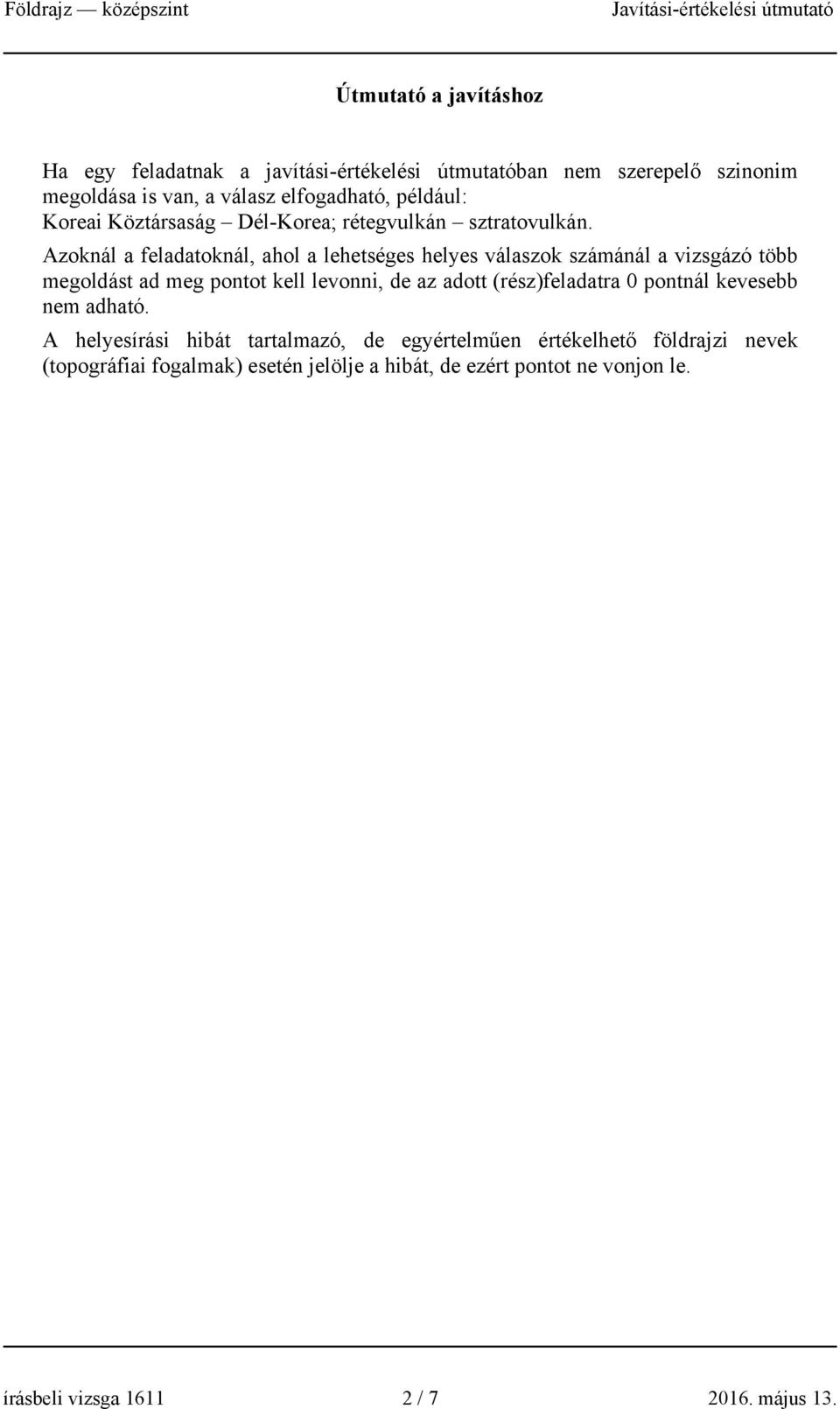 Azoknál a feladatoknál, ahol a lehetséges helyes válaszok számánál a vizsgázó több megoldást ad meg pontot kell levonni, de az adott