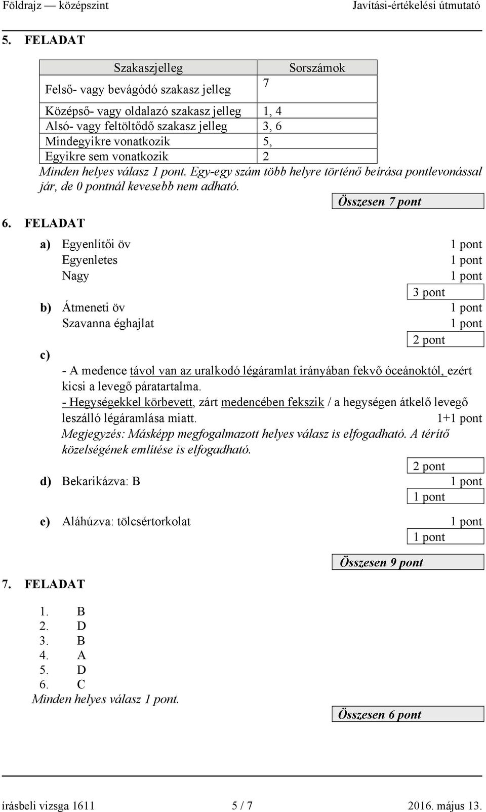 FELADAT a) Egyenlítői öv Egyenletes Nagy b) Átmeneti öv Szavanna éghajlat c) - A medence távol van az uralkodó légáramlat irányában fekvő óceánoktól, ezért kicsi a levegő páratartalma.