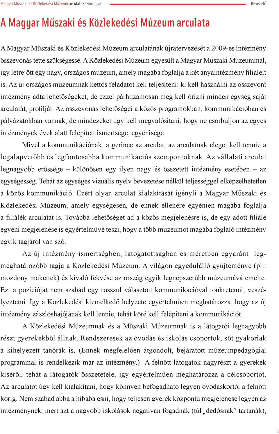 Az új országos múzeumnak kettős feladatot kell teljesíteni: ki kell használni az összevont intézmény adta lehetőségeket, de ezzel párhuzamosan meg kell őrizni minden egység saját arculatát, profilját.