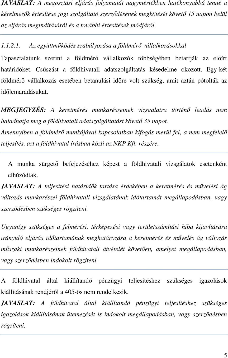 Csúszást a földhivatali adatszolgáltatás késedelme okozott. Egy-két földmérő vállalkozás esetében betanulási időre volt szükség, amit aztán pótolták az időlemaradásukat.