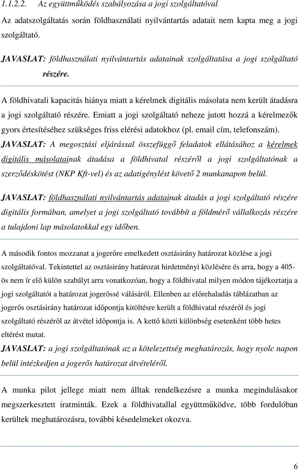 A földhivatali kapacitás hiánya miatt a kérelmek digitális másolata nem került átadásra a jogi szolgáltató részére.